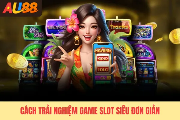 Cách trải nghiệm game slot siêu đơn giản Cách trải nghiệm game slot siêu đơn giản
