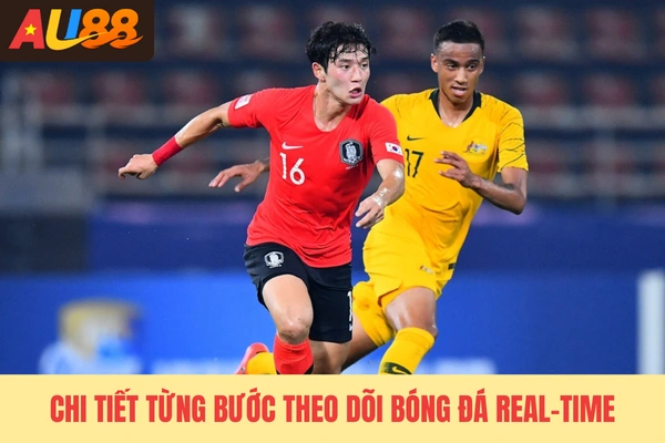 Chi tiết từng bước theo dõi bóng đá real-time