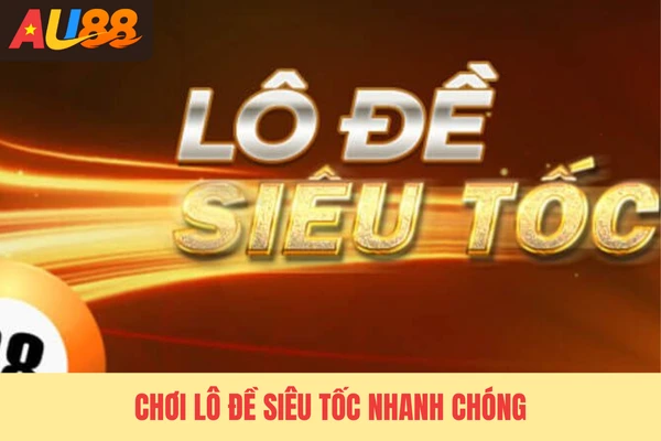 Chơi lô đề siêu tốc nhanh chóng Chơi lô đề siêu tốc nhanh chóng