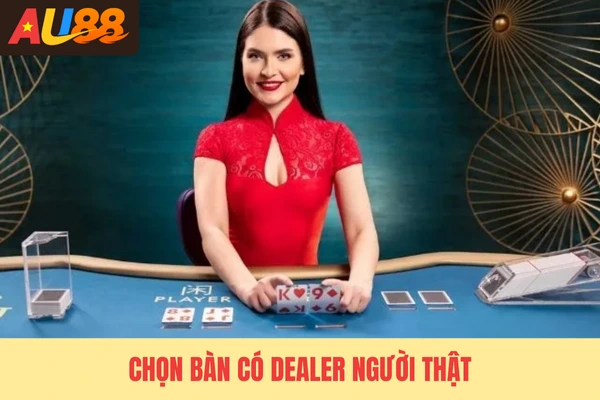Chọn bàn có dealer người thật
