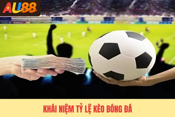 Khái niệm tỷ lệ kèo bóng đá Khái niệm tỷ lệ kèo bóng đá