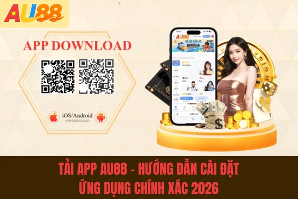 Tải App Au88 - Hướng Dẫn Cài Đặt Ứng Dụng Chính Xác 2026