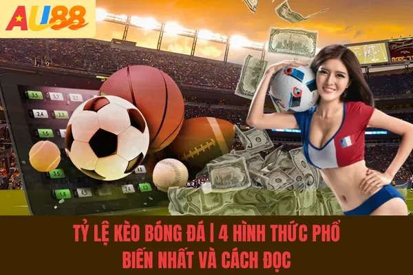 Tỷ Lệ Kèo Bóng Đá | 4 Hình Thức Phổ Biến Nhất Và Cách Đọc