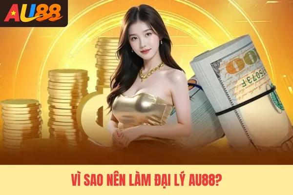 Vì sao nên làm đại lý Au88? Vì sao nên làm đại lý Au88?